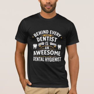 Behind Every Great Dentist Is An Awesome Hygienist T-Shirt