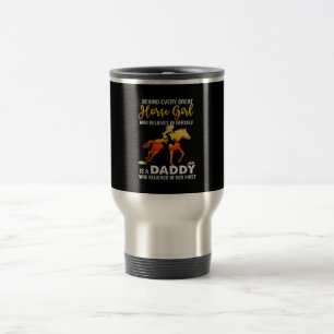 Behind Every Great Horse Girl Is Daddy Gift Travel Mug