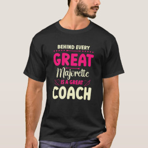 Behind Every Great Majorette Is A Great Coach T-Shirt