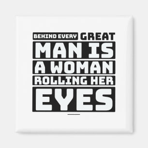 Behind Every Great Man Is A Woman Rolling Her Eyes Magnet