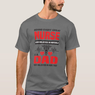Behind Every Great Nurse Is A Dad Who Believed In T-Shirt