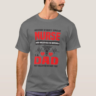 Behind Every Great Nurse Is A Dad Who Believed In T-Shirt