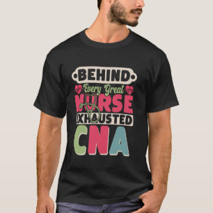 Behind Every Great Nurse Is An Exhausted CNA 1 T-Shirt