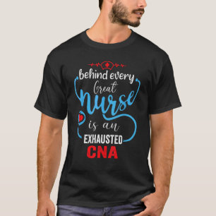 Behind Every Great Nurse Is An Exhausted Cna Nurse T-Shirt