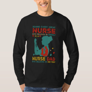 Behind Every Great Nurse Is Nurse Dad Believed In  T-Shirt