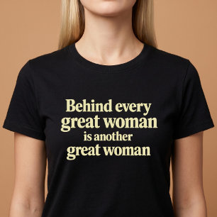 Behind Every Great Woman Is Another Great Woman T-Shirt
