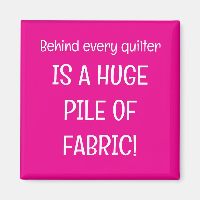 Behind every quilter is a stash of fabric magnet (Front)