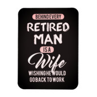 Behind Every Retired Man is a Wife... Funny Magnet