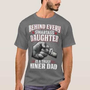 Behind Every Smartass Daughter Is A Truly Miner Da T-Shirt