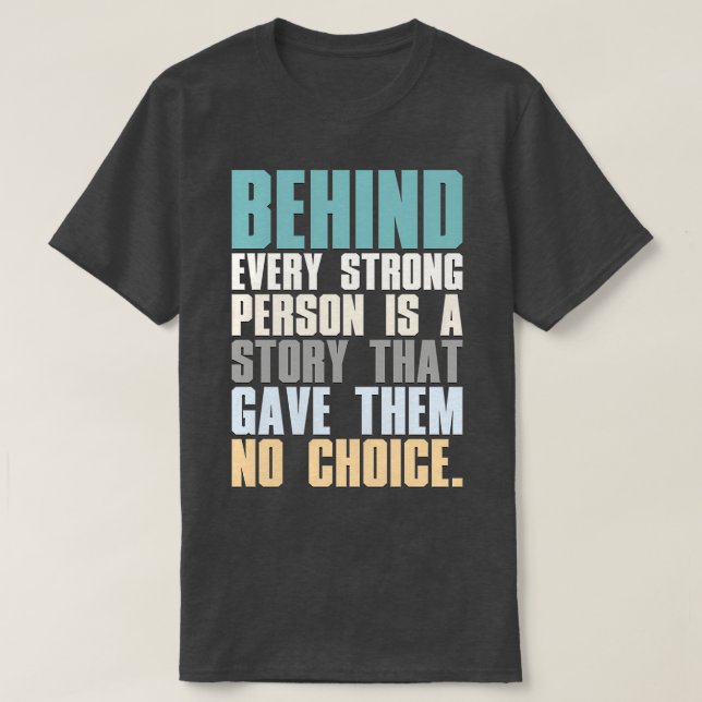 Behind Every Strong Person Is A Story That Gave Th T-Shirt (Design Front)