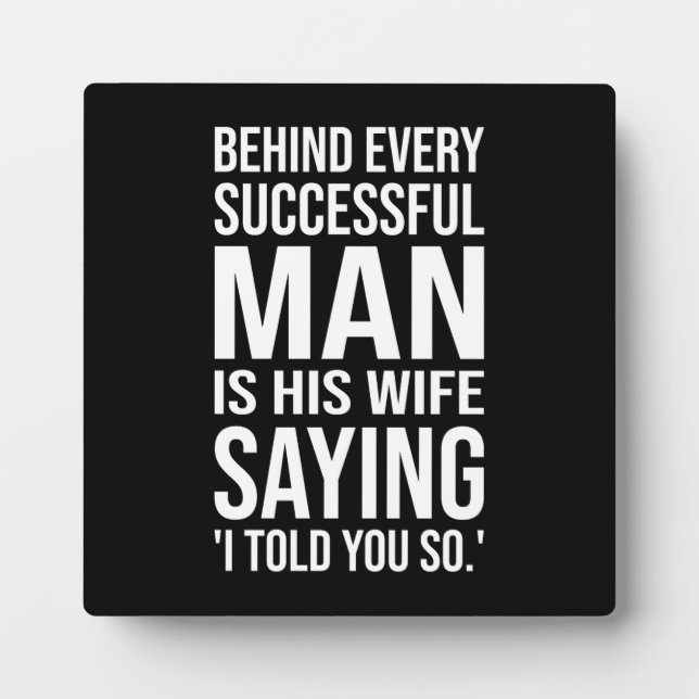 Behind Every Successful Man Is Wife Say I Told You Plaque (Front)