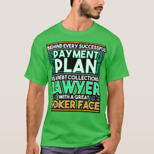 Behind Every Successful Payment Plan Is A Debt Col T-Shirt