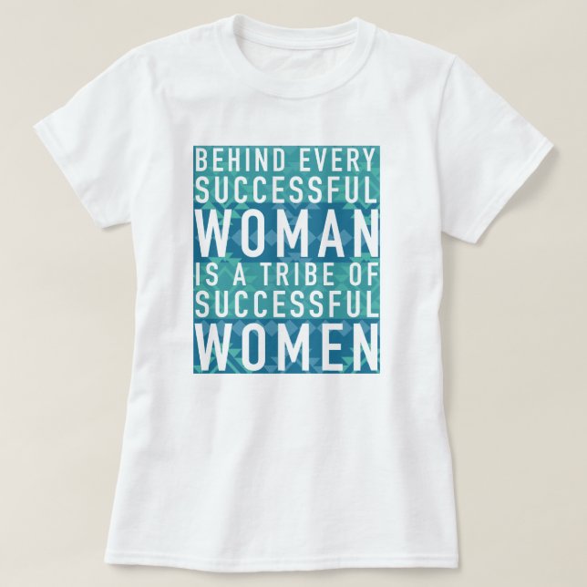 Behind Every Successful Woman is a Tribe of Women T-Shirt (Design Front)