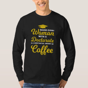 Behind Every Woman With A Doctorate Doctoral Stude T-Shirt
