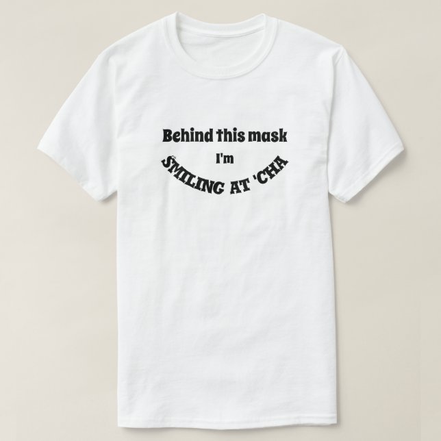 Behind this Mask I'm Smiling at 'Cha T-Shirt (Design Front)