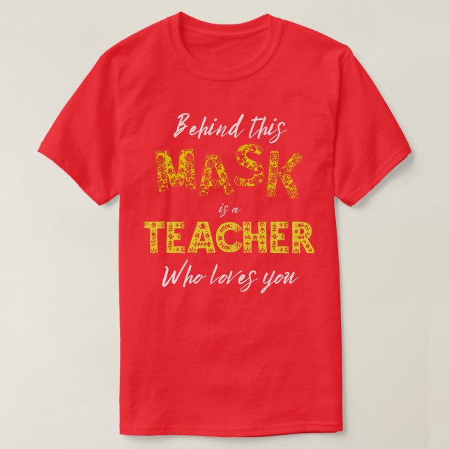 Behind this Mask is a teacher Who loves you T-Shirt (Design Front)