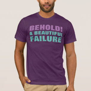 BEHOLD! A BEAUTIFUL FAILURE T-Shirt
