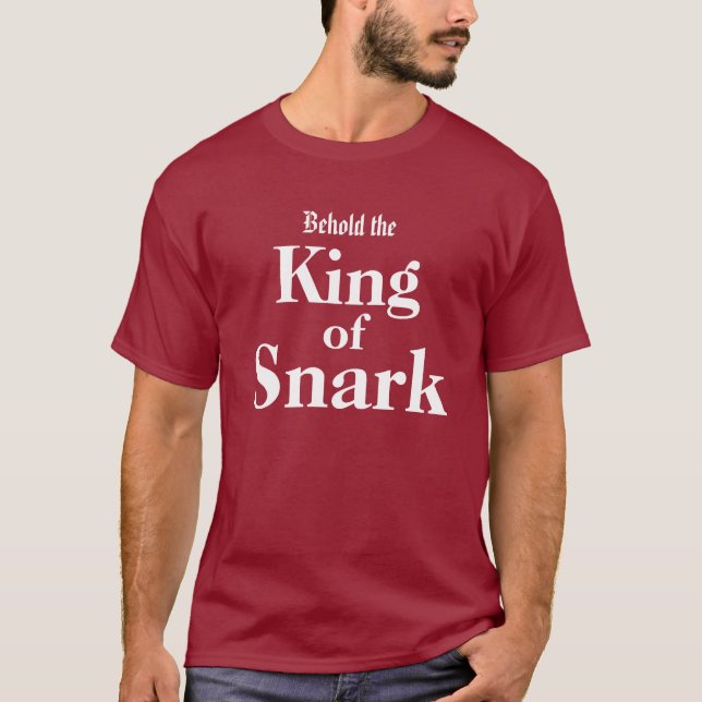 Behold The King of Snark Sarcasm T-Shirt (Front)