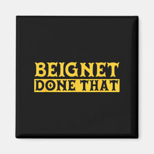 Beignet Done That Funny New Orleans Pun  Magnet