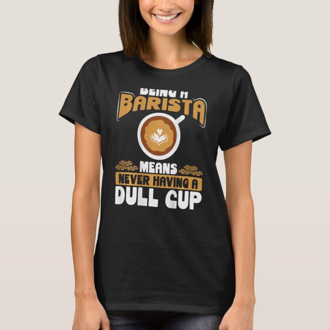 Being A Barista Means Never Having A Dull Cup Back T-Shirt (Front)