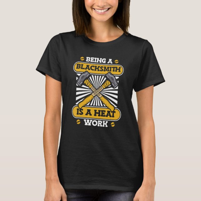 Being A Blacksmith Is A Heat Work Anvil Forging Bl T-Shirt (Front)