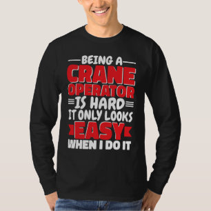 Being a Crane Operator is hard Construction Worker T-Shirt
