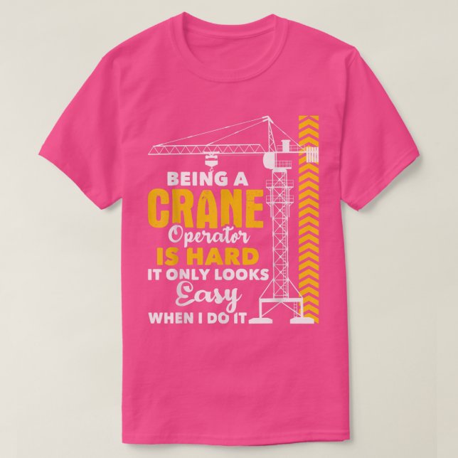 Being A Crane Operator Is HardHeavy Equipment Oper T-Shirt (Design Front)
