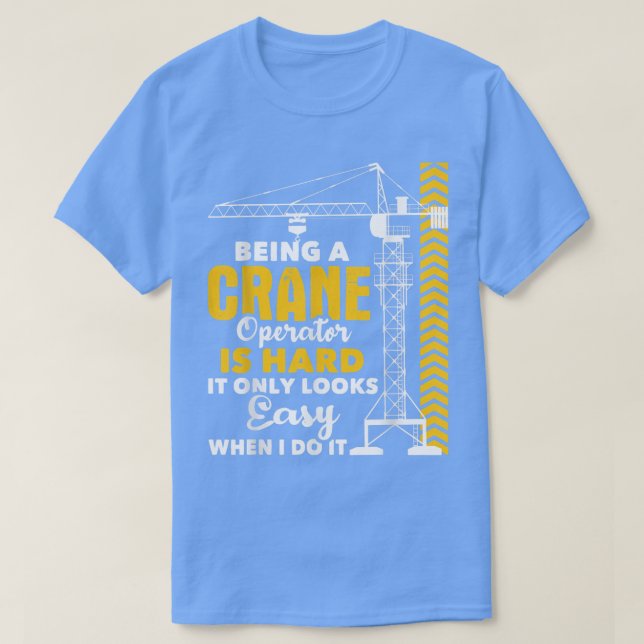 Being A Crane Operator Is HardHeavy Equipment Oper T-Shirt (Design Front)