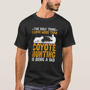 Being A Dad Coyote Hunting Coyote Hunter T-Shirt