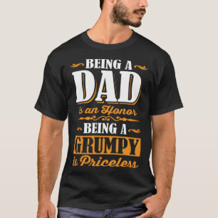 Being A Dad Is An Honor Being A Grumpy Is Priceles T-Shirt