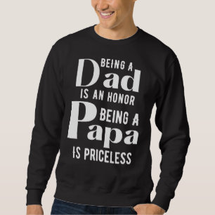 Being A Dad Is An Honour Being A Papa Is Priceless Sweatshirt