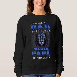 Being A Dad Is An Honour Being A Papa Is Priceless Sweatshirt
