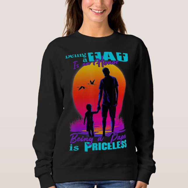 Being A Dad Is An Honour Being A Papa Is Priceless Sweatshirt (Front)