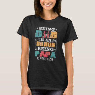 Being A Dad Is An Honour Being A Papa Is Priceless T-Shirt