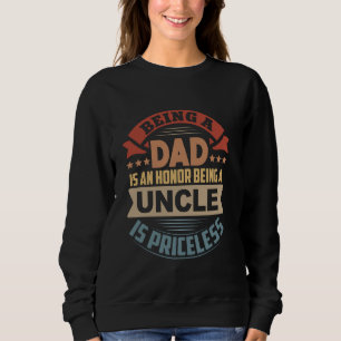Being A Dad Is An Honour Being A Uncle Is Priceles Sweatshirt