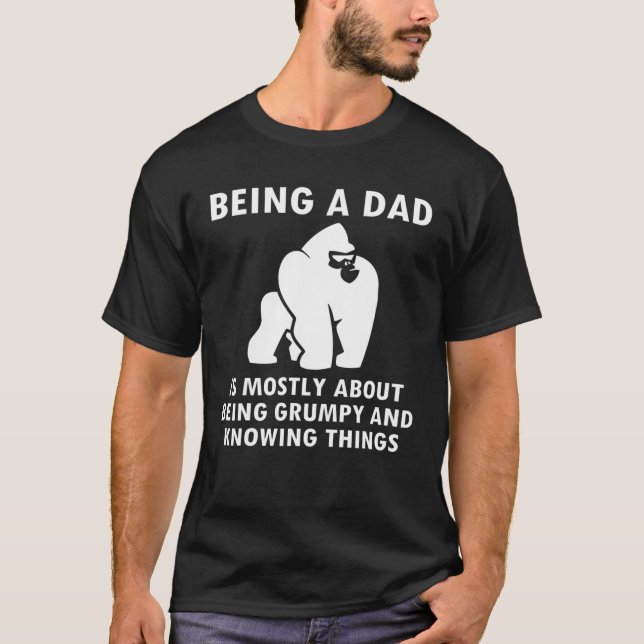 Being A Dad Is Mostly About Being Grumpy And Knowi T-Shirt (Front)