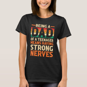 Being A Dad Of A Teenager Means Having Strong Nerv T-Shirt