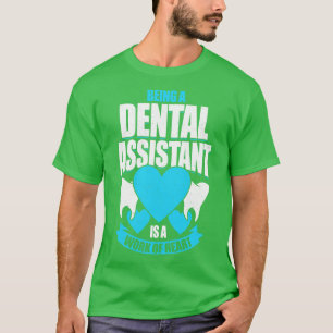 Being A Dental Assistant Is A Work Of Heart T-Shirt