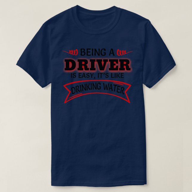 Being A Driver Is Easy Itx27s Like Drinking Water T-Shirt (Design Front)
