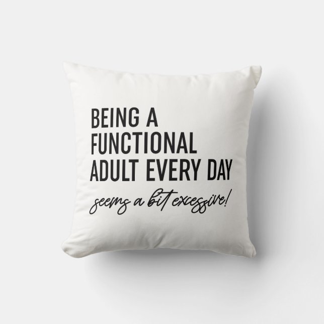 Being A Functional Adult Every Day Seems A Bit Exc Cushion (Front)