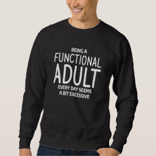 Being A Functional Adult Every Day Seems A Bit Exc Sweatshirt