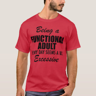 Being a functional adult every day seems a bit exc T-Shirt