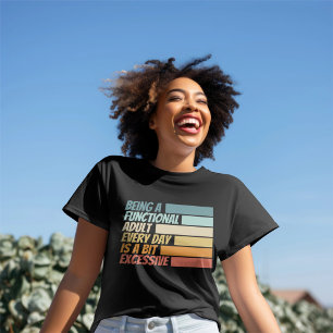 Being a Functional Adult Every Day Seems Excessive T-Shirt