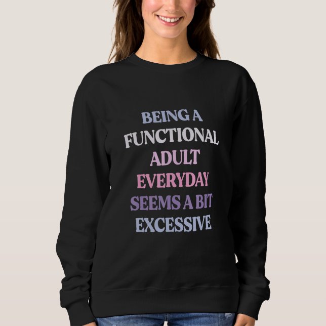 Being A Functional Adult Everyday Seems A Bit Sweatshirt (Front)