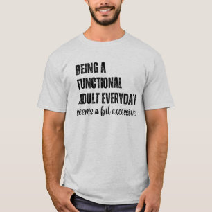 Being A Functional Adult Everyday Seems A Bit  T-Shirt