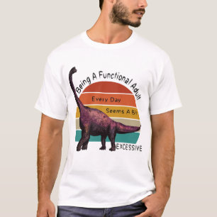 Being A Functional Adult Is Excessive Brontosaurus T-Shirt