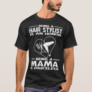 Being A Hair Stylist is an honour being a MAMA is T-Shirt