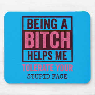Being A Helps Me Tolerate Your Stupid Face Mouse Pad