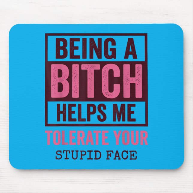 Being A Helps Me Tolerate Your Stupid Face Mouse Pad (Front)