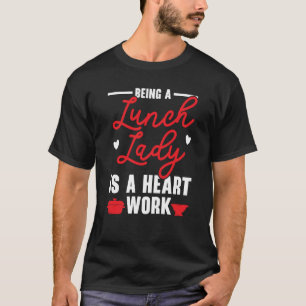 Being A Lunch Lady Is A Heart Work Cafeteria Worke T-Shirt